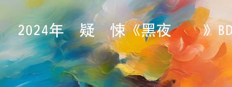 白玉園的網絡影視資源,2024年懸疑驚悚《黑夜謎蹤》BD中英雙字迅雷下載_深夜電影